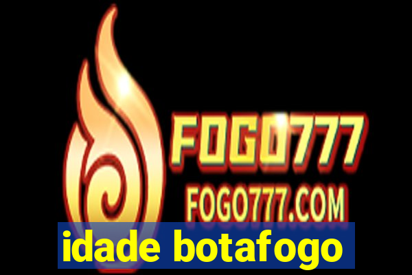 idade botafogo